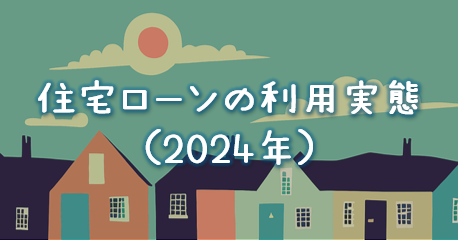 住宅ローンの利用実態（2024年）